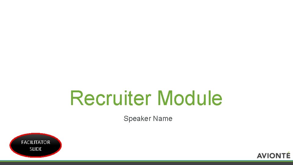 Recruiter Module Speaker Name FACILITATOR SLIDE 