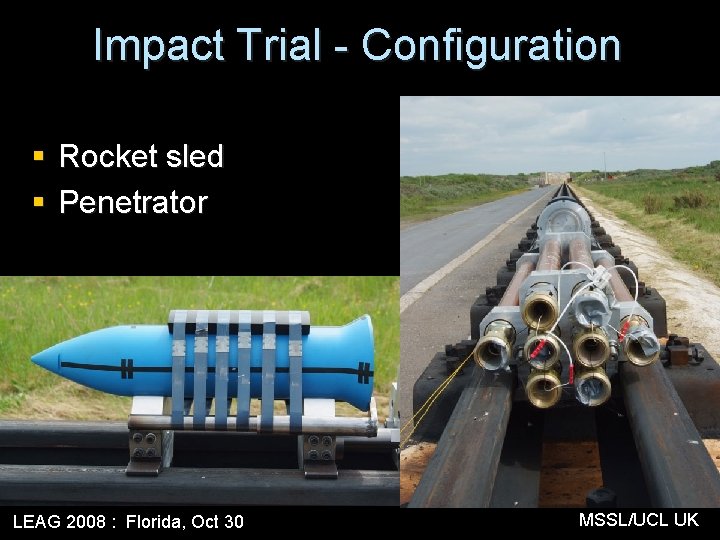 Impact Trial - Configuration § Rocket sled § Penetrator LEAG 2008 : Florida, Oct