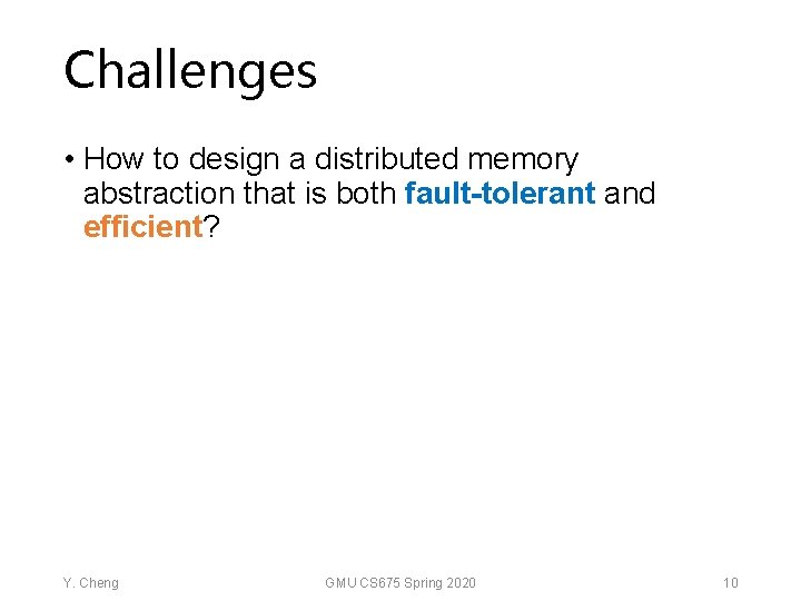 Challenges • How to design a distributed memory abstraction that is both fault-tolerant and