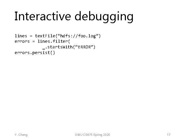 Interactive debugging lines = text. File(“hdfs: //foo. log”) errors = lines. filter( _. starts.