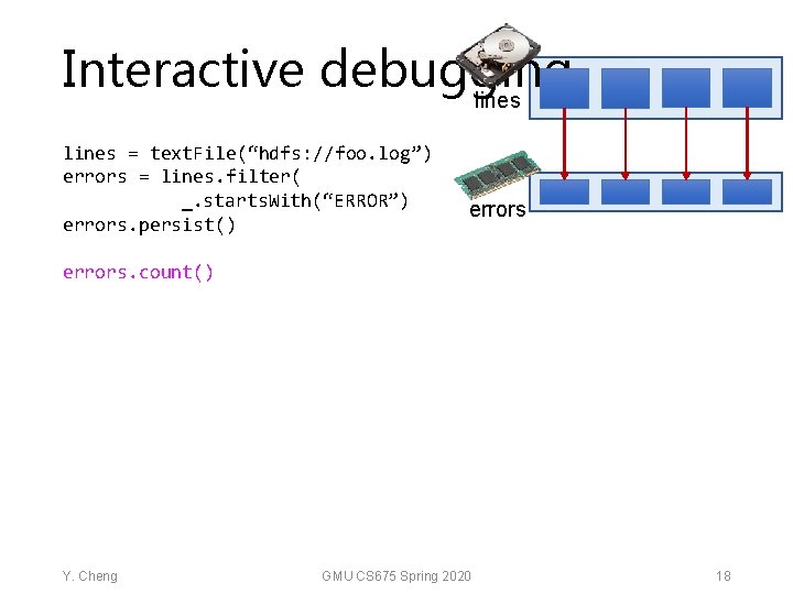 Interactive debugging lines = text. File(“hdfs: //foo. log”) errors = lines. filter( _. starts.