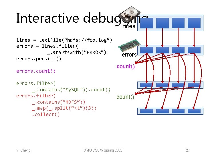 Interactive debugging lines = text. File(“hdfs: //foo. log”) errors = lines. filter( _. starts.