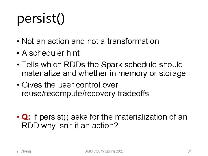 persist() • Not an action and not a transformation • A scheduler hint •