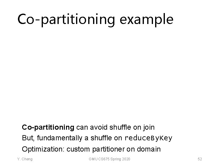 Co-partitioning example Co-partitioning can avoid shuffle on join But, fundamentally a shuffle on reduce.