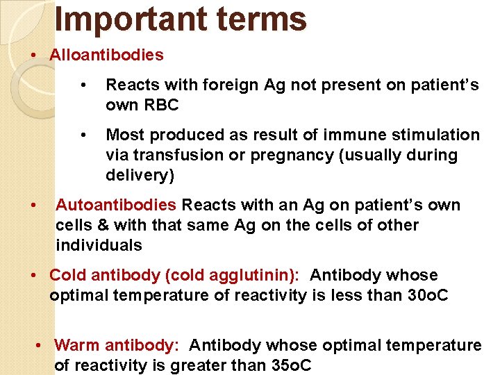 Important terms • Alloantibodies • • Reacts with foreign Ag not present on patient’s