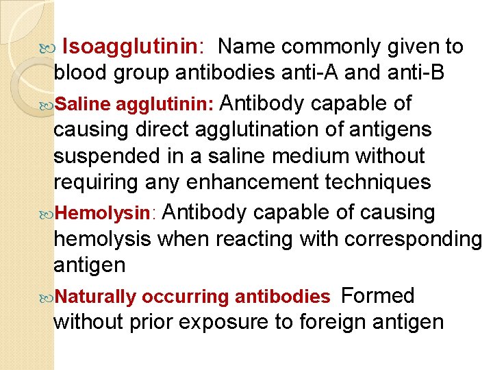 Isoagglutinin: Name commonly given to blood group antibodies anti-A and anti-B Saline agglutinin: Antibody