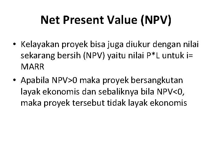 Net Present Value (NPV) • Kelayakan proyek bisa juga diukur dengan nilai sekarang bersih
