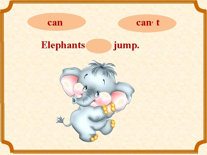 can can, t Elephants can, t jump. 