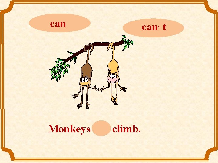 can Monkeys can climb. can, t 
