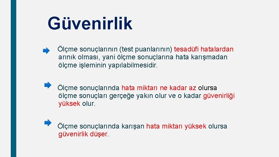 Güvenirlik Ölçme sonuçlarının (test puanlarının) tesadüfi hatalardan arınık olması, yani ölçme sonuçlarına hata karışmadan