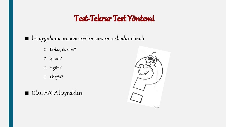 Test-Tekrar Test Yöntemi ■ İki uygulama arası bırakılan zaman ne kadar olmalı o Birkaç