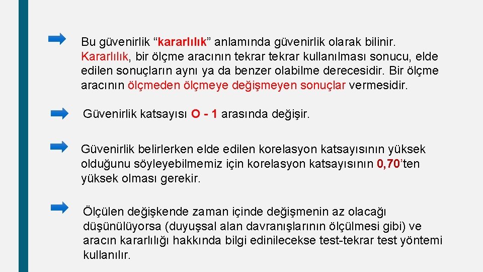 Bu güvenirlik “kararlılık” anlamında güvenirlik olarak bilinir. Kararlılık, bir ölçme aracının tekrar kullanılması sonucu,