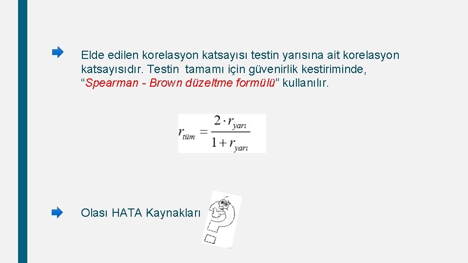 Elde edilen korelasyon katsayısı testin yarısına ait korelasyon katsayısıdır. Testin tamamı için güvenirlik kestiriminde,