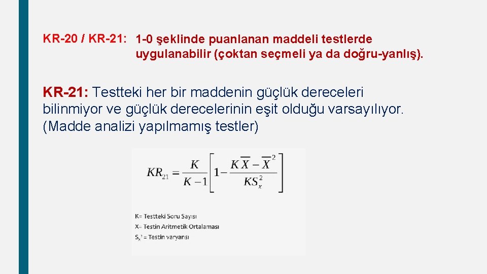 KR-20 / KR-21: 1 -0 şeklinde puanlanan maddeli testlerde uygulanabilir (çoktan seçmeli ya da