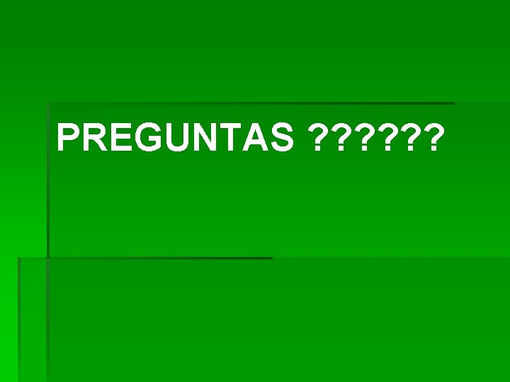 PREGUNTAS ? ? ? 