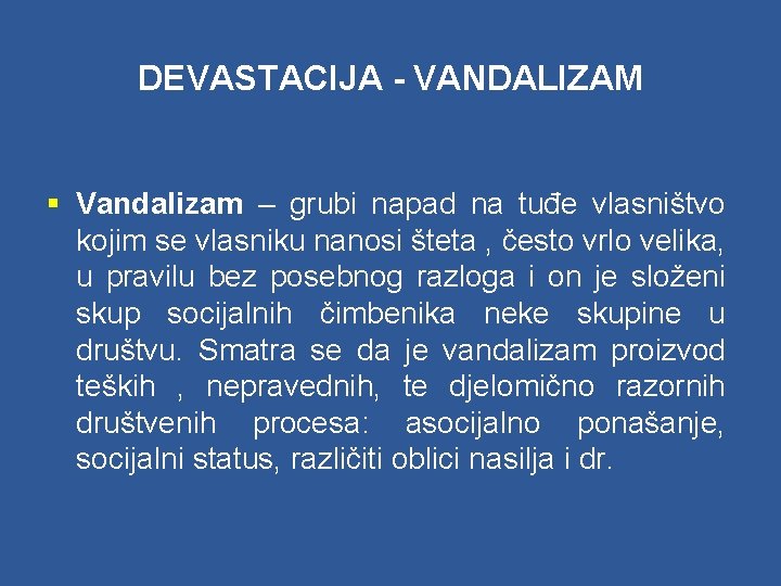 DEVASTACIJA - VANDALIZAM § Vandalizam – grubi napad na tuđe vlasništvo kojim se vlasniku