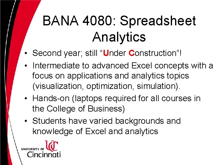 BANA 4080: Spreadsheet Analytics • Second year; still “Under Construction”! • Intermediate to advanced BANA 4080: Spreadsheet Analytics • Second year; still “Under Construction”! • Intermediate to advanced