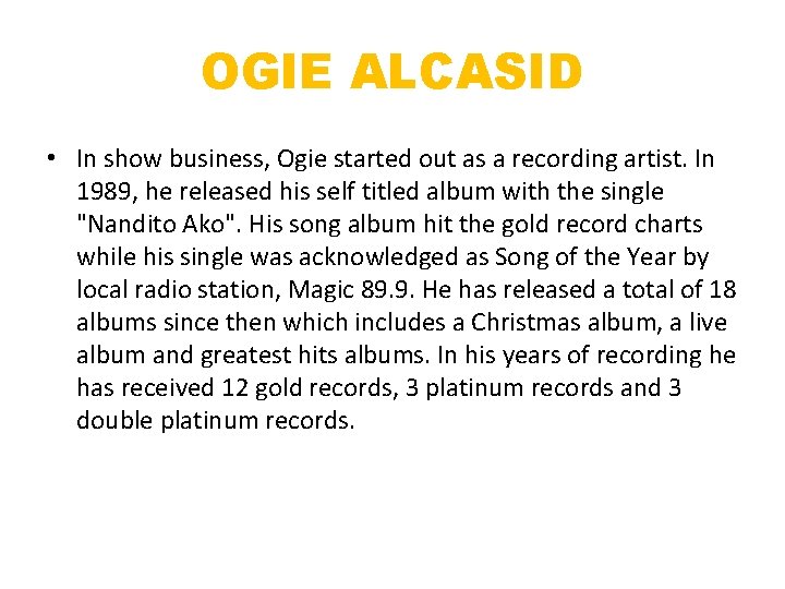 OGIE ALCASID • In show business, Ogie started out as a recording artist. In
