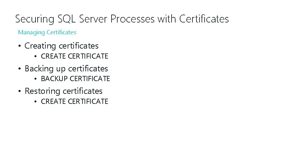Securing SQL Server Processes with Certificates Managing Certificates • Creating certificates • CREATE CERTIFICATE