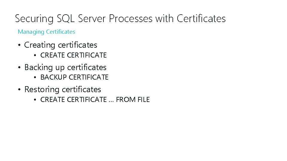 Securing SQL Server Processes with Certificates Managing Certificates • Creating certificates • CREATE CERTIFICATE