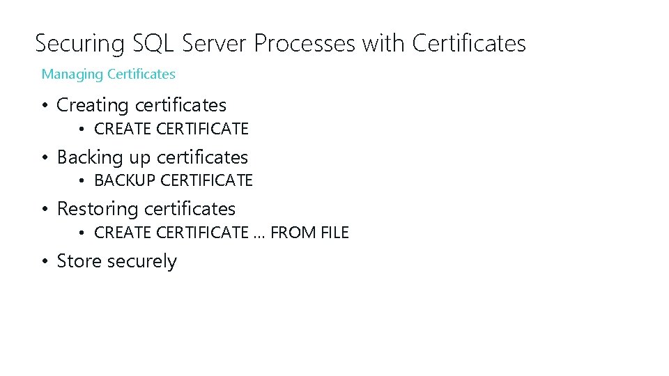 Securing SQL Server Processes with Certificates Managing Certificates • Creating certificates • CREATE CERTIFICATE