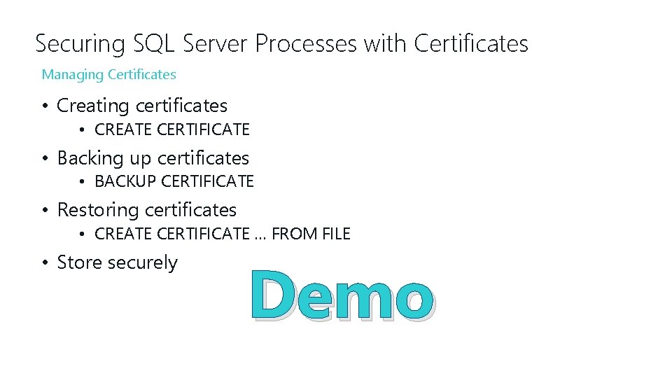 Securing SQL Server Processes with Certificates Managing Certificates • Creating certificates • CREATE CERTIFICATE