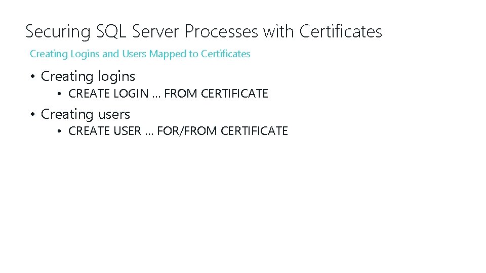 Securing SQL Server Processes with Certificates Creating Logins and Users Mapped to Certificates •
