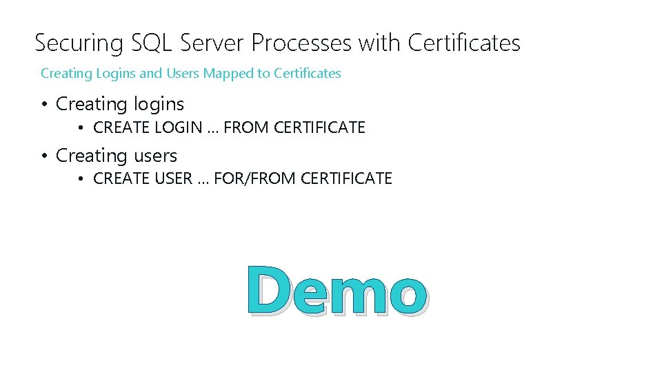 Securing SQL Server Processes with Certificates Creating Logins and Users Mapped to Certificates •