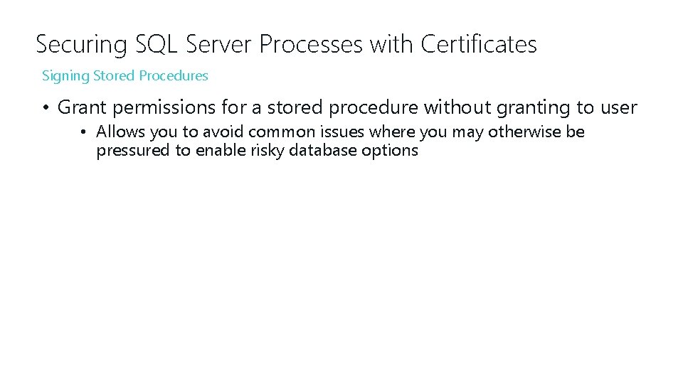 Securing SQL Server Processes with Certificates Signing Stored Procedures • Grant permissions for a