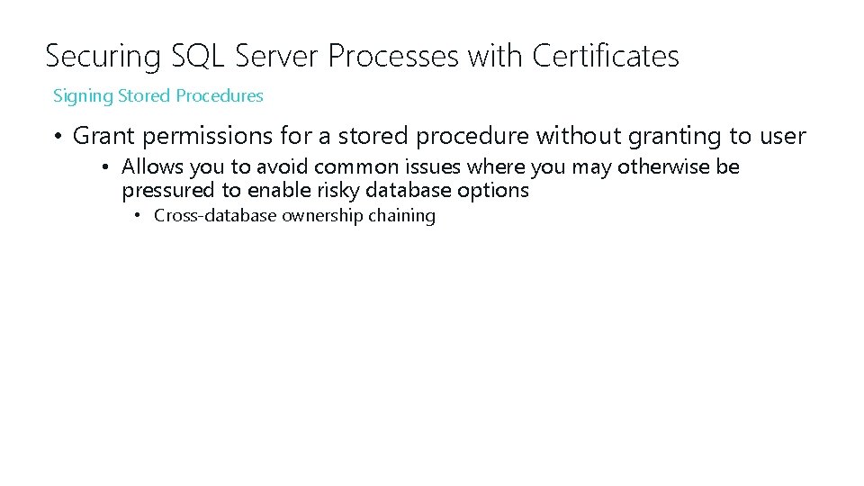 Securing SQL Server Processes with Certificates Signing Stored Procedures • Grant permissions for a