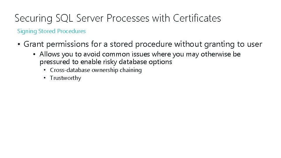 Securing SQL Server Processes with Certificates Signing Stored Procedures • Grant permissions for a