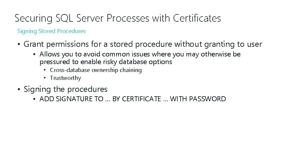 Securing SQL Server Processes with Certificates Signing Stored Procedures • Grant permissions for a