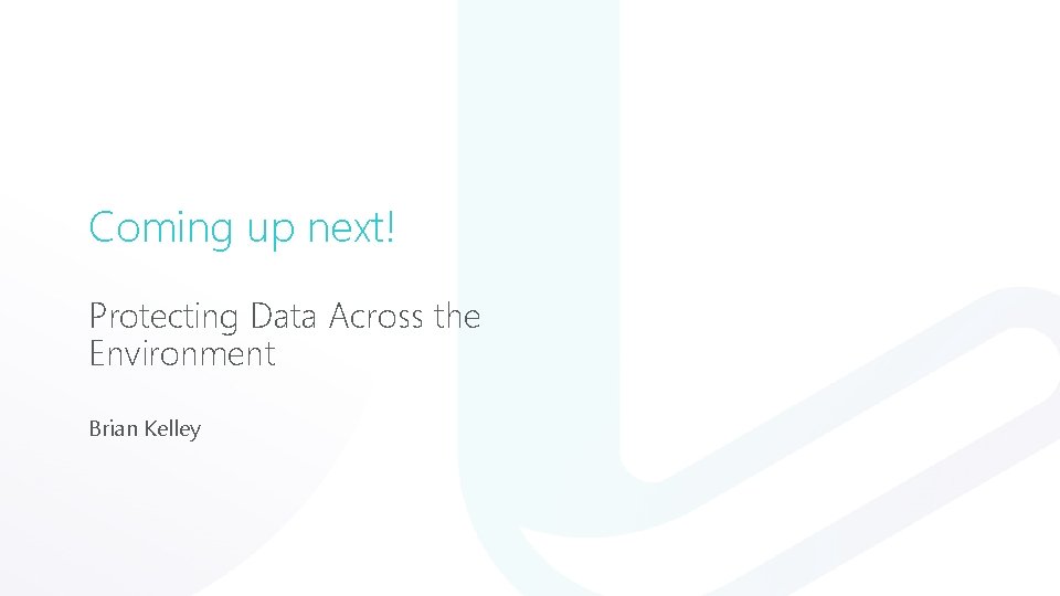 Coming up next! Protecting Data Across the Environment Brian Kelley 