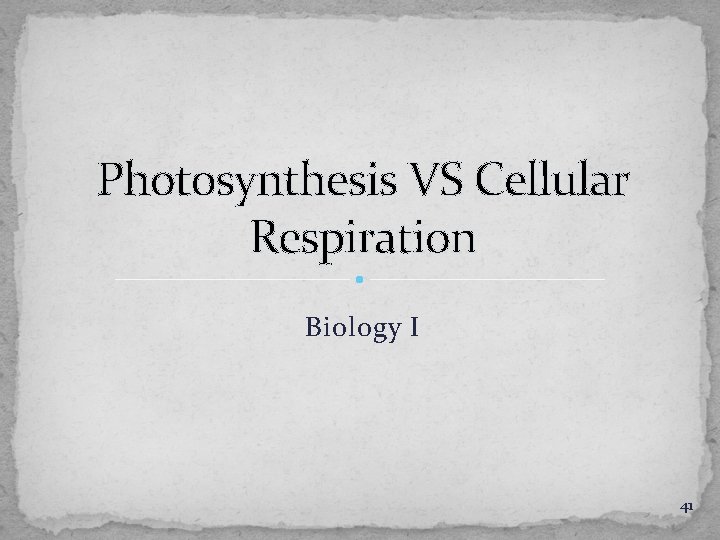 Photosynthesis VS Cellular Respiration Biology I 41 