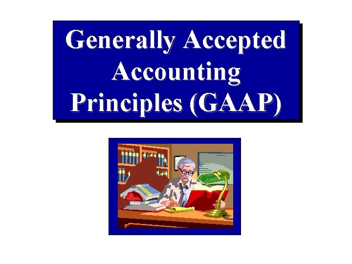 Generally Accepted Accounting Principles (GAAP) 