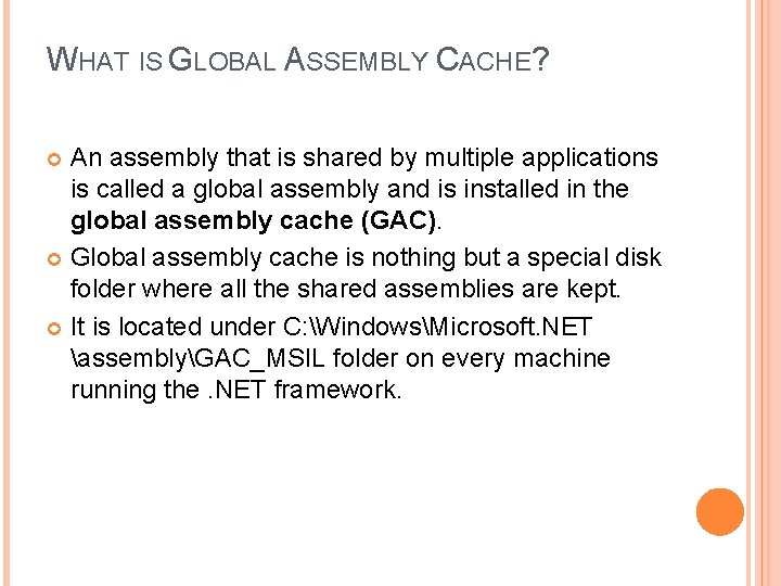 WHAT IS GLOBAL ASSEMBLY CACHE? An assembly that is shared by multiple applications is