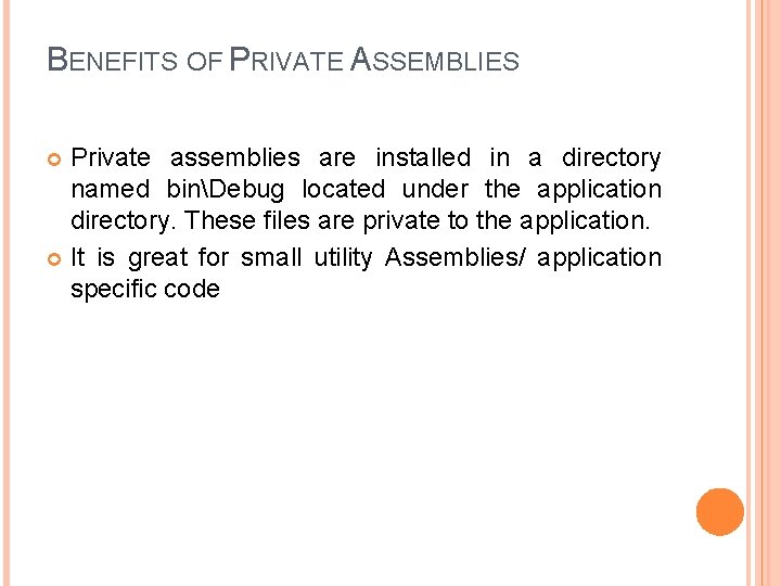 BENEFITS OF PRIVATE ASSEMBLIES Private assemblies are installed in a directory named binDebug located