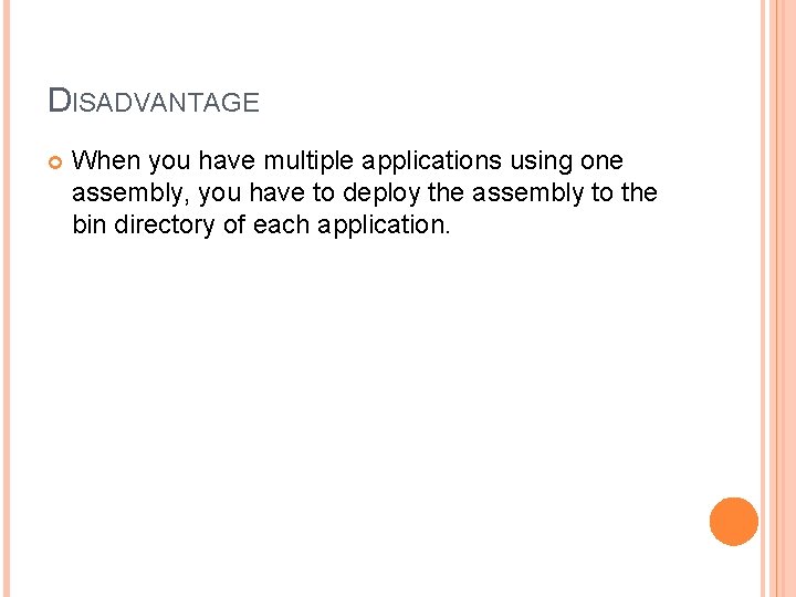 DISADVANTAGE When you have multiple applications using one assembly, you have to deploy the