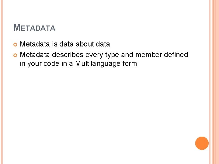 METADATA Metadata is data about data Metadata describes every type and member defined in