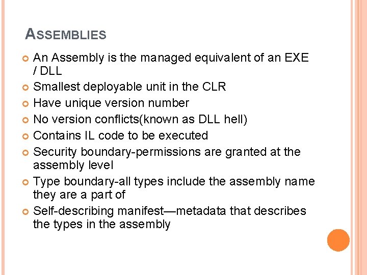 ASSEMBLIES An Assembly is the managed equivalent of an EXE / DLL Smallest deployable