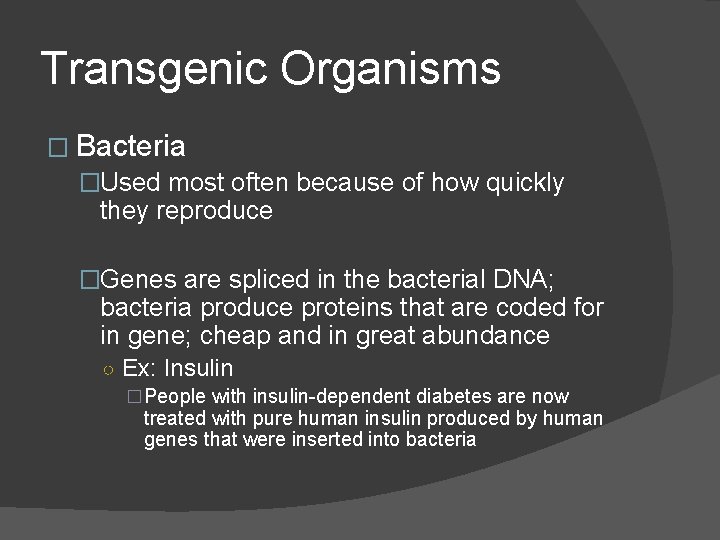 Transgenic Organisms � Bacteria �Used most often because of how quickly they reproduce �Genes