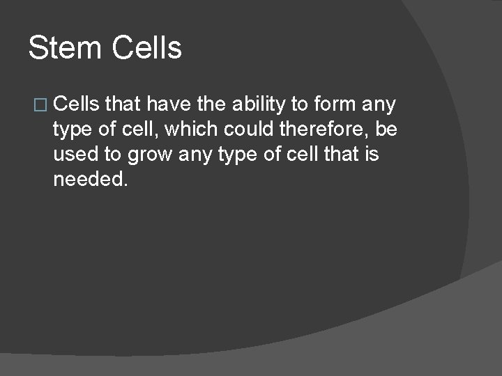 Stem Cells � Cells that have the ability to form any type of cell,