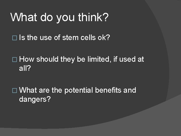 What do you think? � Is the use of stem cells ok? � How