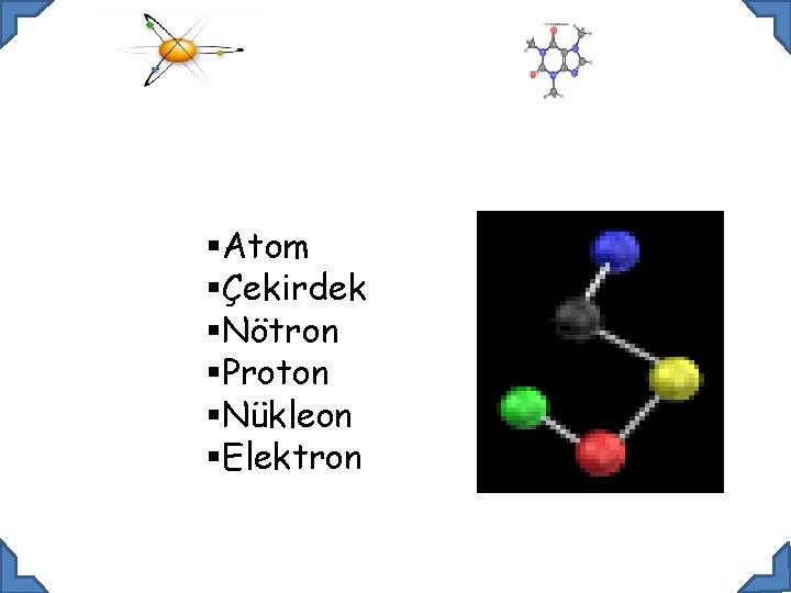 §Atom §Çekirdek §Nötron §Proton §Nükleon §Elektron 