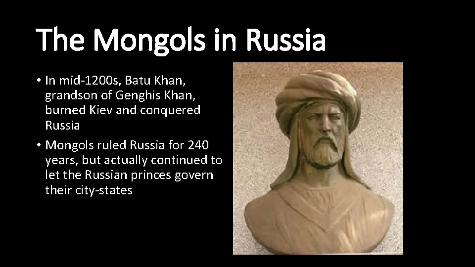 The Mongols in Russia • In mid-1200 s, Batu Khan, grandson of Genghis Khan,
