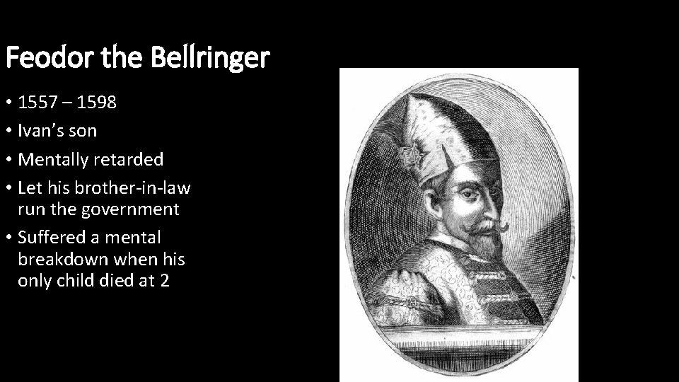 Feodor the Bellringer • 1557 – 1598 • Ivan’s son • Mentally retarded •