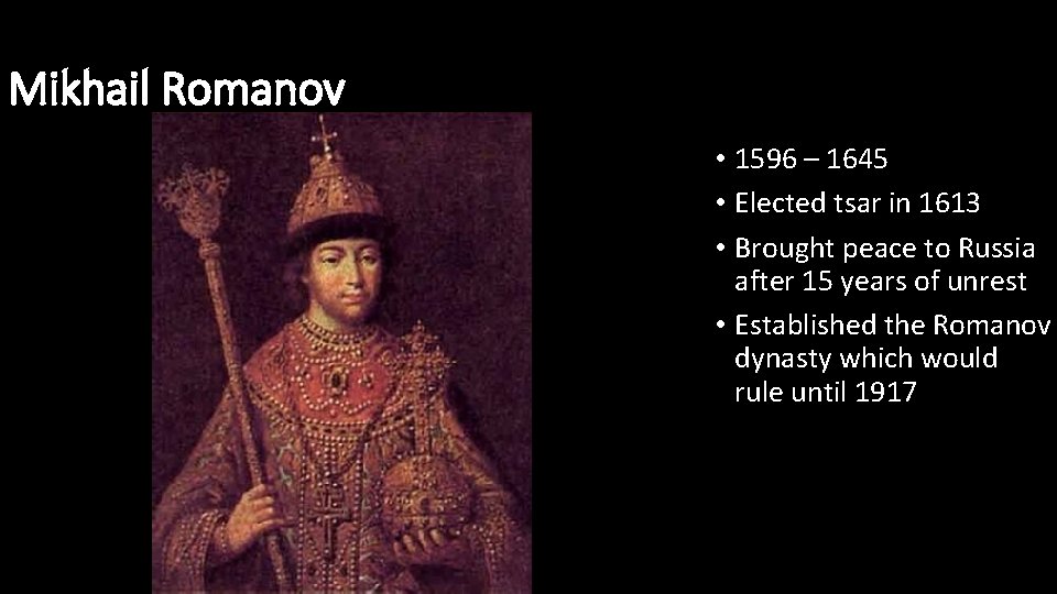 Mikhail Romanov • 1596 – 1645 • Elected tsar in 1613 • Brought peace