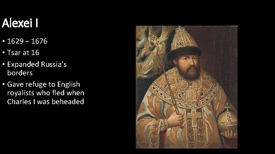 Alexei I • 1629 – 1676 • Tsar at 16 • Expanded Russia’s borders