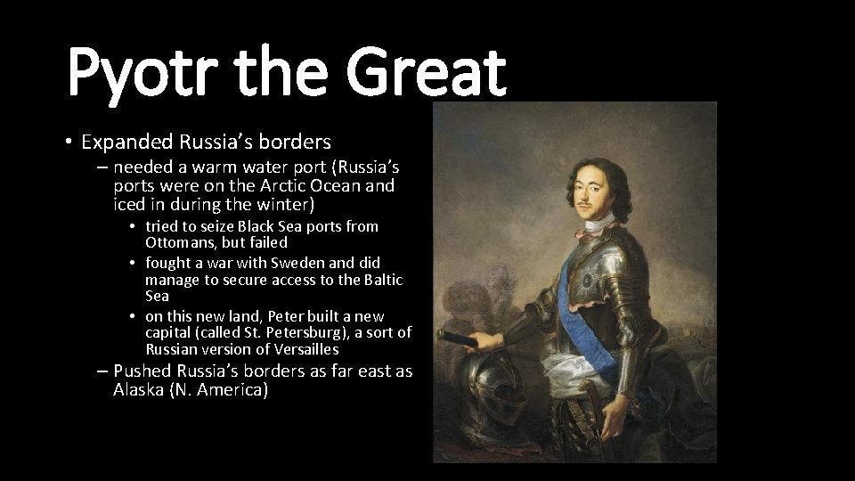 Pyotr the Great • Expanded Russia’s borders – needed a warm water port (Russia’s