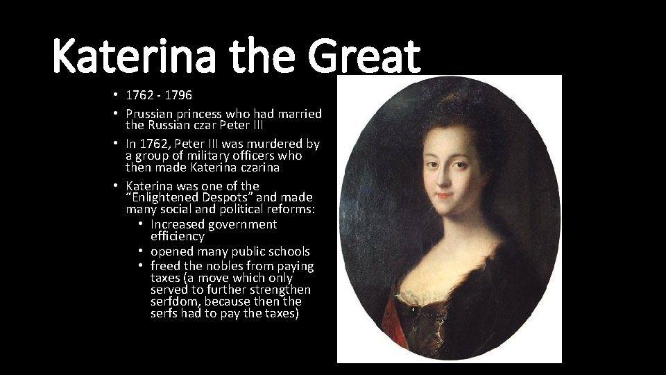Katerina the Great • 1762 - 1796 • Prussian princess who had married the